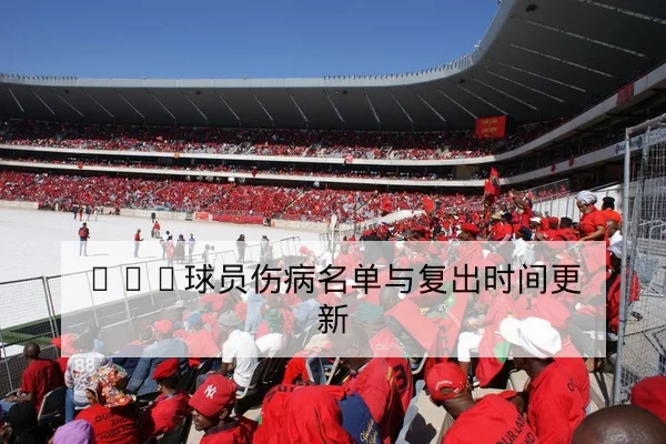 CBA球员伤病名单与复出时间更新